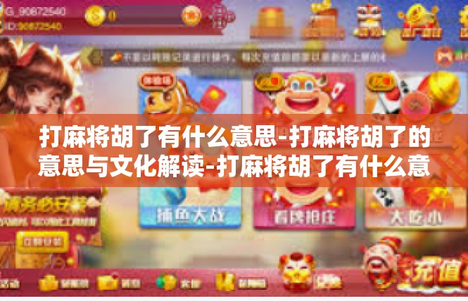 打麻将胡了有什么意思-打麻将胡了的意思与文化解读-打麻将胡了有什么意思