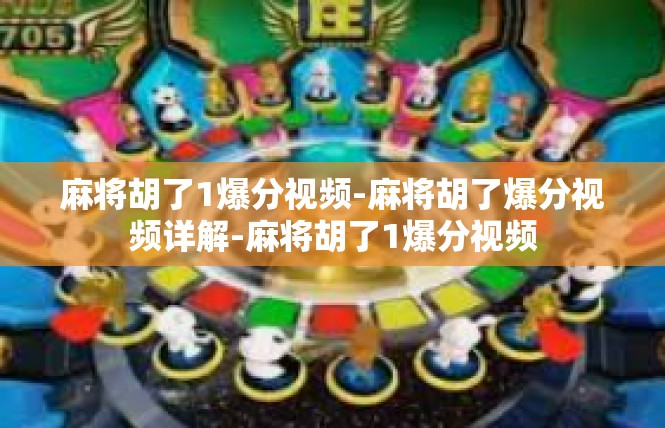 麻将胡了1爆分视频-麻将胡了爆分视频详解-麻将胡了1爆分视频