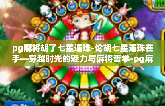 pg麻将胡了七星连珠-论胡七星连珠在手—穿越时光的魅力与麻将哲学-pg麻将胡了七星连珠