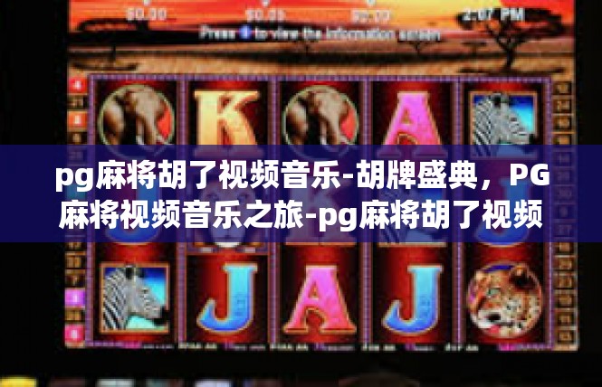 pg麻将胡了视频音乐-胡牌盛典，PG麻将视频音乐之旅-pg麻将胡了视频音乐