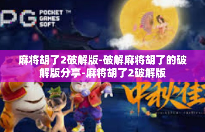 麻将胡了2破解版-破解麻将胡了的破解版分享-麻将胡了2破解版