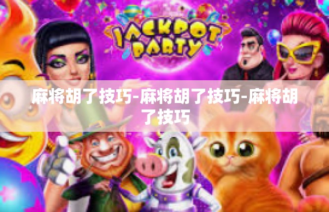 麻将胡了技巧-麻将胡了技巧-麻将胡了技巧