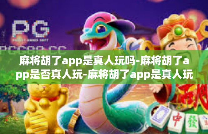 麻将胡了app是真人玩吗-麻将胡了app是否真人玩-麻将胡了app是真人玩吗