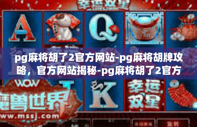 pg麻将胡了2官方网站-pg麻将胡牌攻略，官方网站揭秘-pg麻将胡了2官方网站