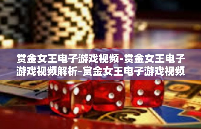 赏金女王电子游戏视频-赏金女王电子游戏视频解析-赏金女王电子游戏视频