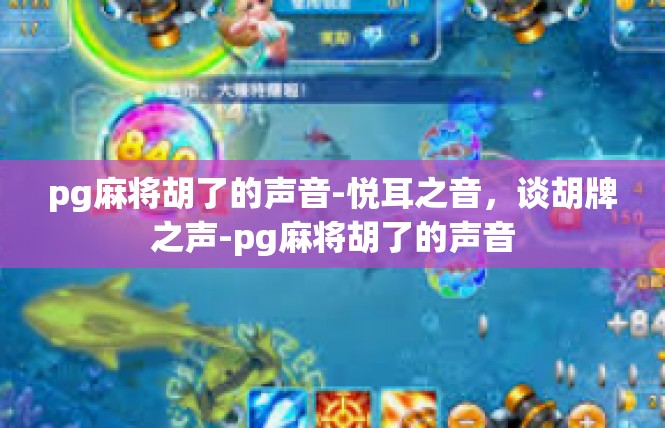 pg麻将胡了的声音-悦耳之音，谈胡牌之声-pg麻将胡了的声音
