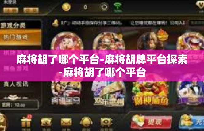 麻将胡了哪个平台-麻将胡牌平台探索-麻将胡了哪个平台