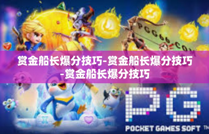 赏金船长爆分技巧-赏金船长爆分技巧-赏金船长爆分技巧