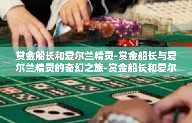赏金船长和爱尔兰精灵-赏金船长与爱尔兰精灵的奇幻之旅-赏金船长和爱尔兰精灵