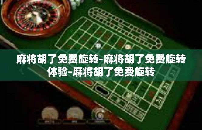 麻将胡了免费旋转-麻将胡了免费旋转体验-麻将胡了免费旋转
