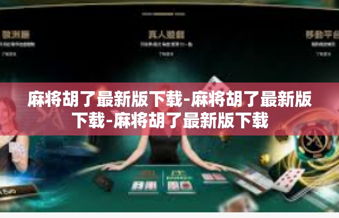 麻将胡了最新版下载-麻将胡了最新版下载-麻将胡了最新版下载