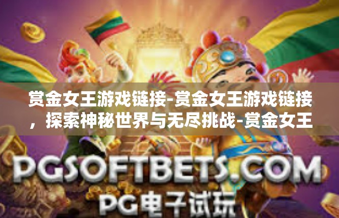 赏金女王游戏链接-赏金女王游戏链接，探索神秘世界与无尽挑战-赏金女王游戏链接