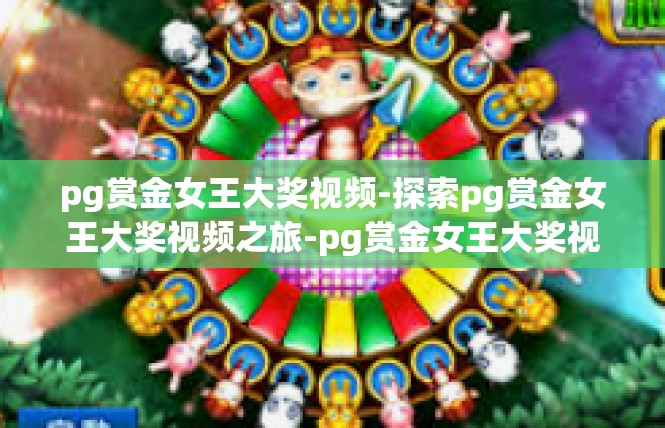 pg赏金女王大奖视频-探索pg赏金女王大奖视频之旅-pg赏金女王大奖视频