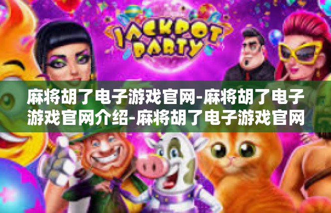 麻将胡了电子游戏官网-麻将胡了电子游戏官网介绍-麻将胡了电子游戏官网