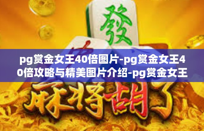 pg赏金女王40倍图片-pg赏金女王40倍攻略与精美图片介绍-pg赏金女王40倍图片