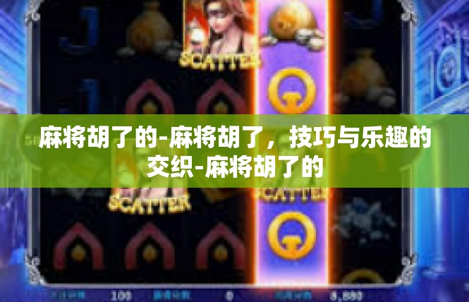 麻将胡了的-麻将胡了，技巧与乐趣的交织-麻将胡了的