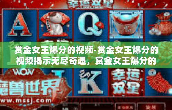 赏金女王爆分的视频-赏金女王爆分的视频揭示无尽奇遇，赏金女王爆分的视频
