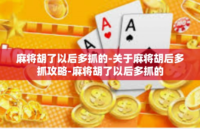 麻将胡了以后多抓的-关于麻将胡后多抓攻略-麻将胡了以后多抓的