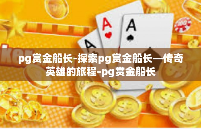 pg赏金船长-探索pg赏金船长—传奇英雄的旅程-pg赏金船长