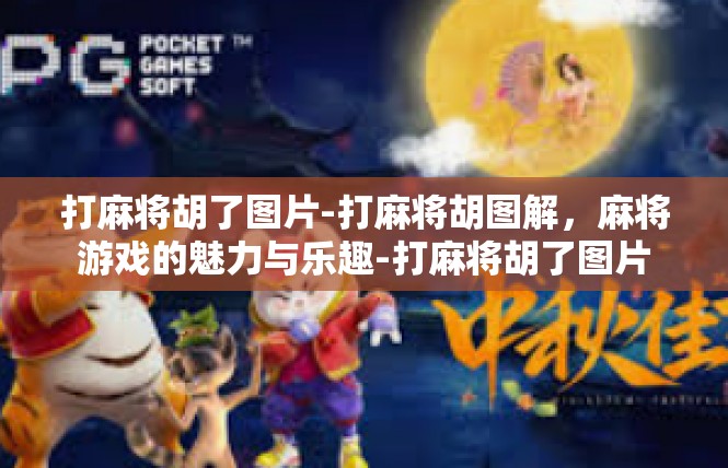 打麻将胡了图片-打麻将胡图解，麻将游戏的魅力与乐趣-打麻将胡了图片