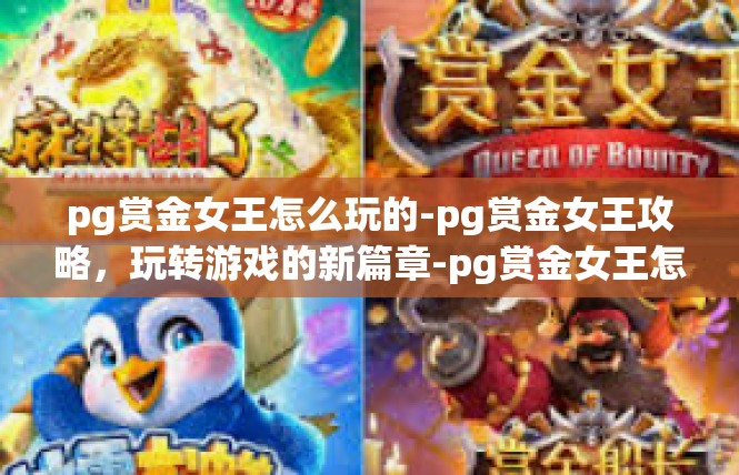 pg赏金女王怎么玩的-pg赏金女王攻略，玩转游戏的新篇章-pg赏金女王怎么玩的