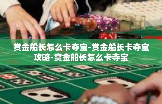 赏金船长怎么卡夺宝-赏金船长卡夺宝攻略-赏金船长怎么卡夺宝