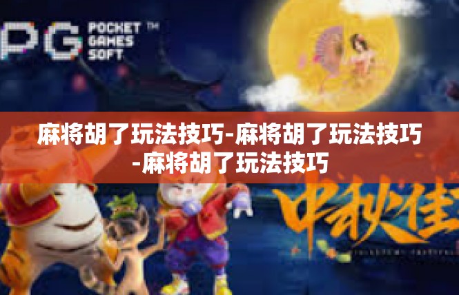 麻将胡了玩法技巧-麻将胡了玩法技巧-麻将胡了玩法技巧
