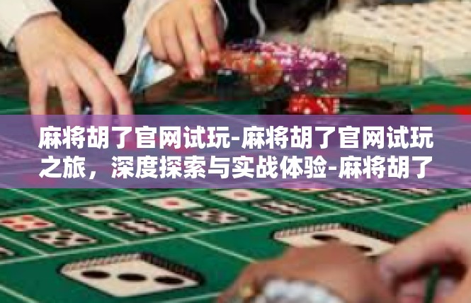 麻将胡了官网试玩-麻将胡了官网试玩之旅，深度探索与实战体验-麻将胡了官网试玩