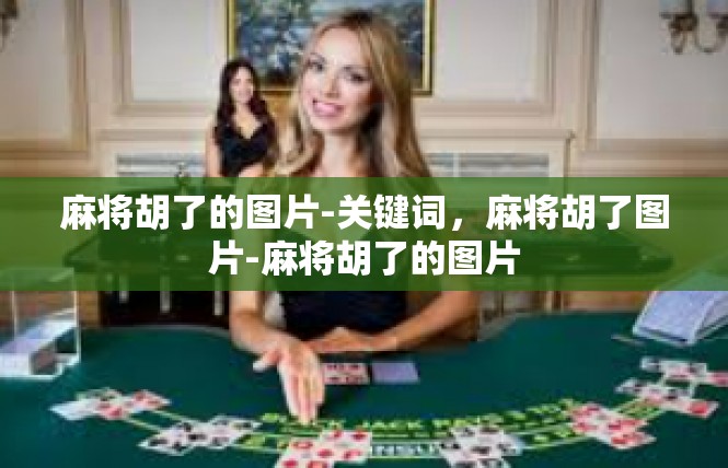麻将胡了的图片-关键词，麻将胡了图片-麻将胡了的图片