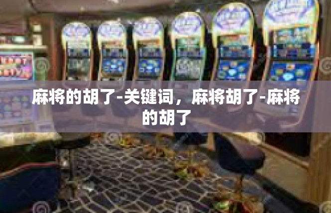 麻将的胡了-关键词，麻将胡了-麻将的胡了