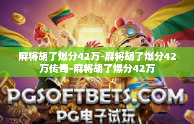 麻将胡了爆分42万-麻将胡了爆分42万传奇-麻将胡了爆分42万