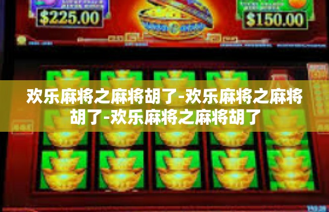 欢乐麻将之麻将胡了-欢乐麻将之麻将胡了-欢乐麻将之麻将胡了