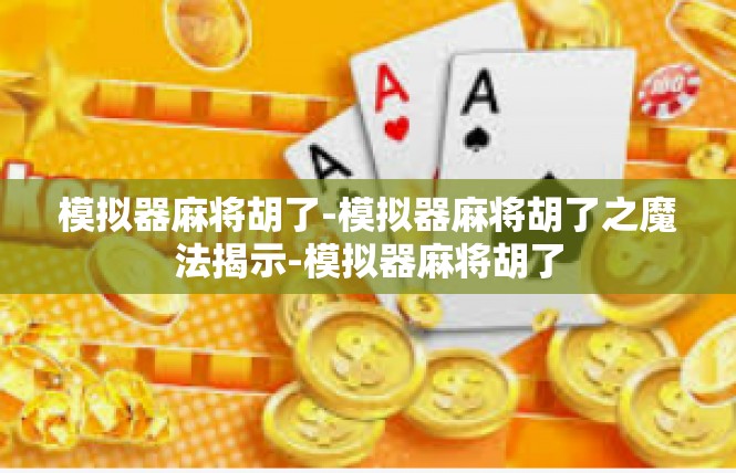 模拟器麻将胡了-模拟器麻将胡了之魔法揭示-模拟器麻将胡了