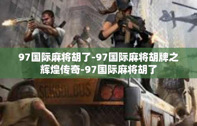 97国际麻将胡了-97国际麻将胡牌之辉煌传奇-97国际麻将胡了