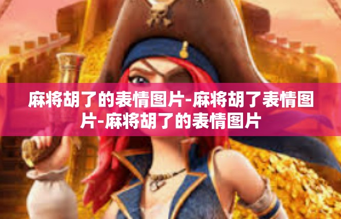 麻将胡了的表情图片-麻将胡了表情图片-麻将胡了的表情图片