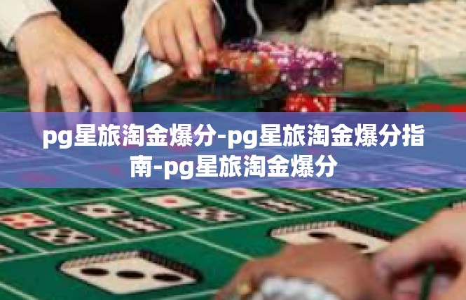 pg星旅淘金爆分-pg星旅淘金爆分指南-pg星旅淘金爆分