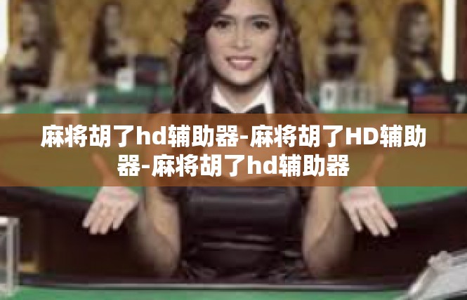 麻将胡了hd辅助器-麻将胡了HD辅助器-麻将胡了hd辅助器
