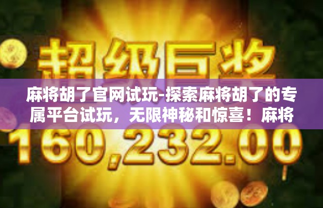 麻将胡了官网试玩-探索麻将胡了的专属平台试玩，无限神秘和惊喜！麻将胡了官网试玩