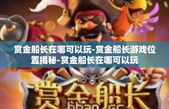赏金船长在哪可以玩-赏金船长游戏位置揭秘-赏金船长在哪可以玩