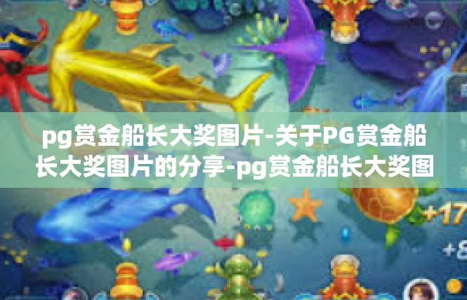 pg赏金船长大奖图片-关于PG赏金船长大奖图片的分享-pg赏金船长大奖图片