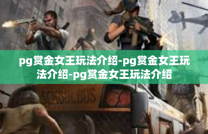 pg赏金女王玩法介绍-pg赏金女王玩法介绍-pg赏金女王玩法介绍