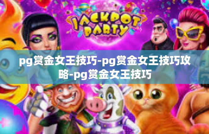 pg赏金女王技巧-pg赏金女王技巧攻略-pg赏金女王技巧