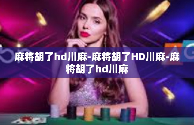 麻将胡了hd川麻-麻将胡了HD川麻-麻将胡了hd川麻