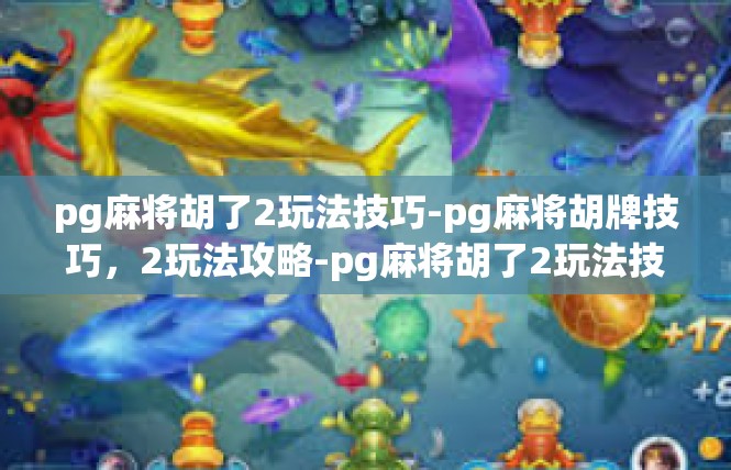 pg麻将胡了2玩法技巧-pg麻将胡牌技巧，2玩法攻略-pg麻将胡了2玩法技巧