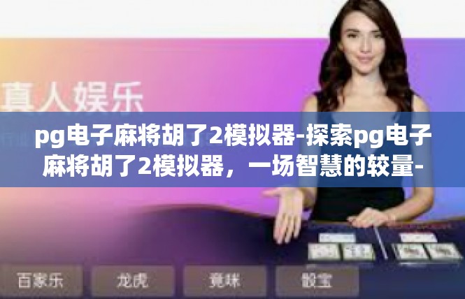 pg电子麻将胡了2模拟器-探索pg电子麻将胡了2模拟器，一场智慧的较量-pg电子麻将胡了2模拟器