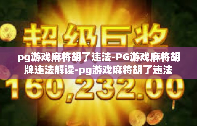 pg游戏麻将胡了违法-PG游戏麻将胡牌违法解读-pg游戏麻将胡了违法