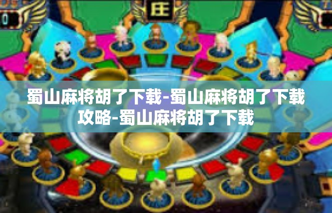 蜀山麻将胡了下载-蜀山麻将胡了下载攻略-蜀山麻将胡了下载