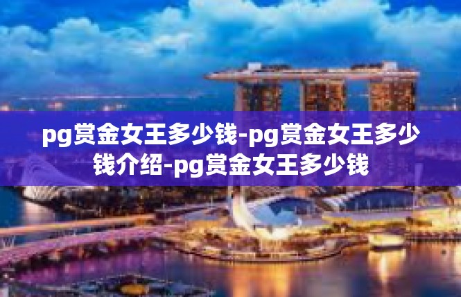 pg赏金女王多少钱-pg赏金女王多少钱介绍-pg赏金女王多少钱