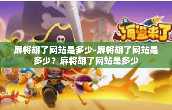 麻将胡了网站是多少-麻将胡了网站是多少？麻将胡了网站是多少