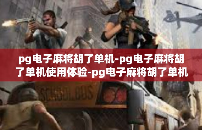 pg电子麻将胡了单机-pg电子麻将胡了单机使用体验-pg电子麻将胡了单机